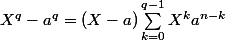 X^q-a^q=(X-a)\sum_{k=0}^{q-1}X^ka^{n-k}